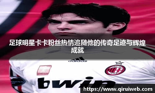 足球明星卡卡粉丝热情追随他的传奇足迹与辉煌成就
