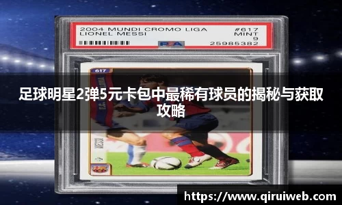 足球明星2弹5元卡包中最稀有球员的揭秘与获取攻略